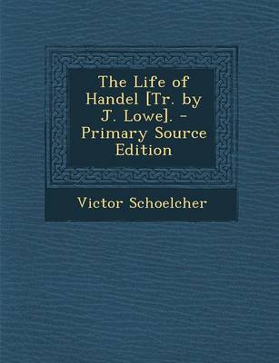 Book cover for The Life of Handel [Tr. by J. Lowe]. - Primary Source Edition