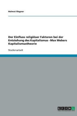 Cover of Der Einfluss religioeser Faktoren bei der Entstehung des Kapitalismus - Max Webers Kapitalismustheorie