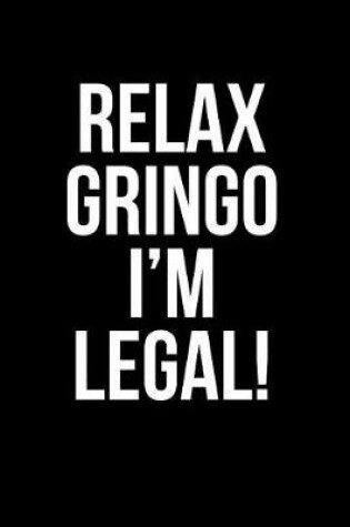 Cover of Relax Gringo I'm Legal!
