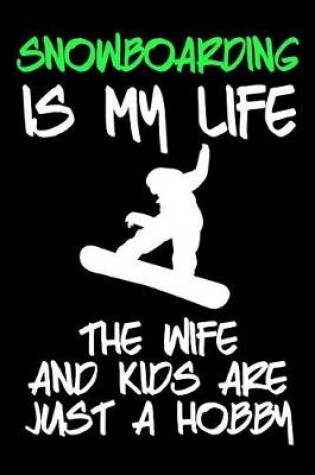 Cover of Snowboarding Is My Life the Wife and Kids Are Just a Hobby
