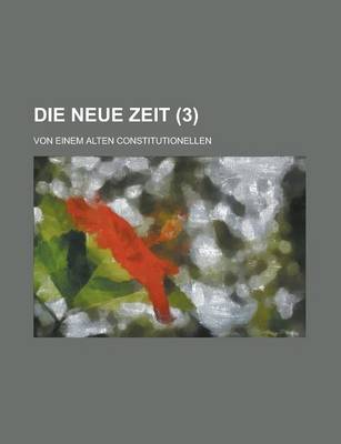 Book cover for Die Neue Zeit; Von Einem Alten Constitutionellen (3)