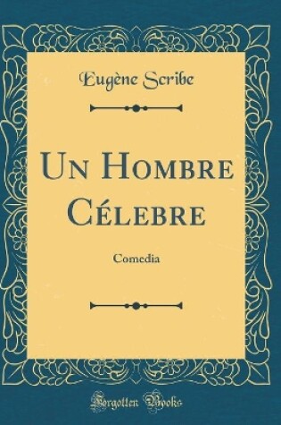 Cover of Un Hombre Célebre: Comedia (Classic Reprint)