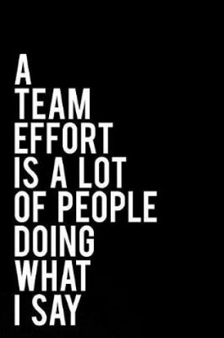 Cover of A Team Effort Is a Lot of People Doing What I Say