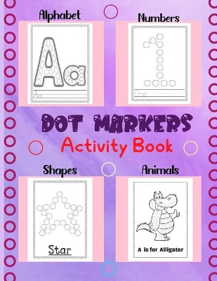 Book cover for Dot Markers Activity Book Alphabet .Numbers, Animals and Shapes