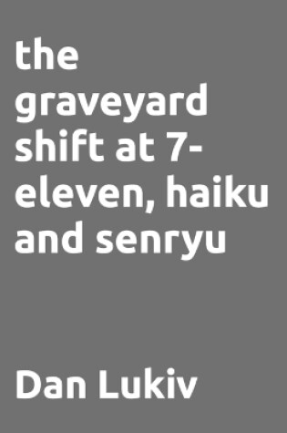 Cover of The graveyard shift at 7-eleven, haiku and senryu