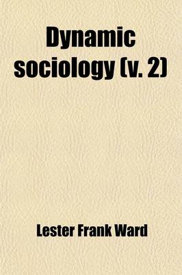 Book cover for Dynamic Sociology (Volume 2); Or Applied Social Science