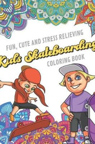 Cover of Fun Cute And Stress Relieving Kids Skateboarding Coloring Book