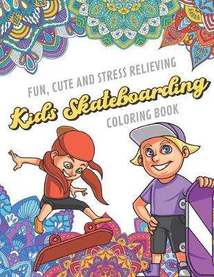 Cover of Fun Cute And Stress Relieving Kids Skateboarding Coloring Book
