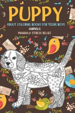 Cover of Adult Coloring Books for Teens Boys - Animals - Mandala Stress Relief - Puppy