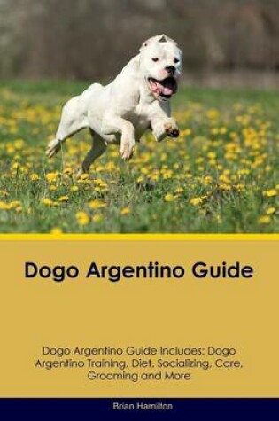 Cover of Dogo Argentino Guide Dogo Argentino Guide Includes