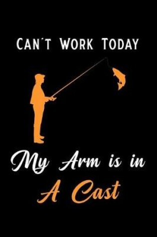 Cover of Can't Work Today My Arm Is in a Cast