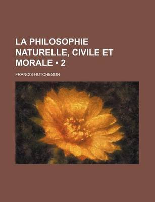 Book cover for La Philosophie Naturelle, Civile Et Morale (2)