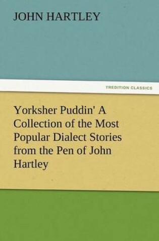 Cover of Yorksher Puddin' a Collection of the Most Popular Dialect Stories from the Pen of John Hartley