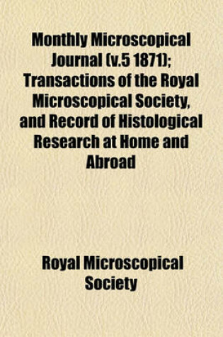 Cover of Monthly Microscopical Journal (V.5 1871); Transactions of the Royal Microscopical Society, and Record of Histological Research at Home and Abroad