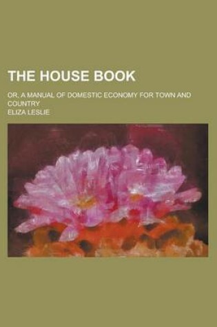 Cover of The House Book; Or, a Manual of Domestic Economy for Town and Country