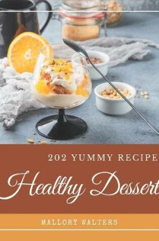 Cover of 202 Yummy Healthy Dessert Recipes
