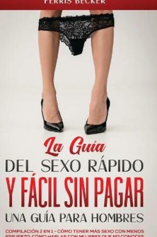 Cover of La Guia del Sexo Rapido y Facil sin Pagar. Una Guia para Hombres