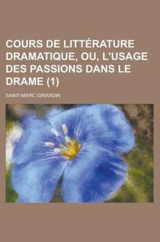 Cover of Cours de Litterature Dramatique, Ou, L'Usage Des Passions Dans Le Drame (1)