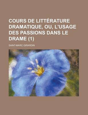 Book cover for Cours de Litterature Dramatique, Ou, L'Usage Des Passions Dans Le Drame (1)