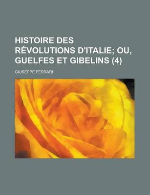 Book cover for Histoire Des Revolutions D'Italie (4); Ou, Guelfes Et Gibelins