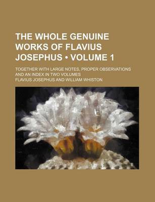 Book cover for The Whole Genuine Works of Flavius Josephus (Volume 1); Together with Large Notes, Proper Observations and an Index in Two Volumes