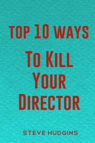 Cover of Top 10 Ways To Kill Your Director