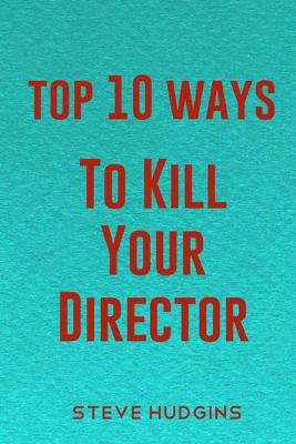 Book cover for Top 10 Ways To Kill Your Director