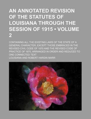 Book cover for An Annotated Revision of the Statutes of Louisiana Through the Session of 1915 (Volume 2); Containing All the Existing Laws of the State of a General Character, Except Those Embraced in the Revised Civil Code of 1870 and the Revised Code of Practice of 18