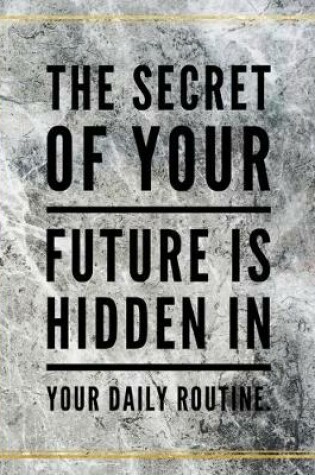 Cover of The secret of your future is hidden in your daily routine.