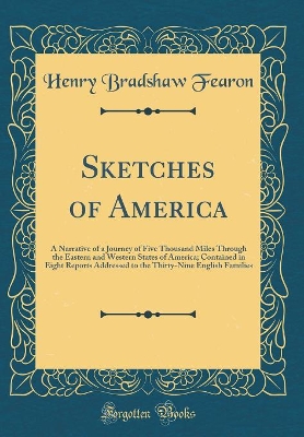 Book cover for Sketches of America: A Narrative of a Journey of Five Thousand Miles Through the Eastern and Western States of America; Contained in Eight Reports Addressed to the Thirty-Nine English Families (Classic Reprint)