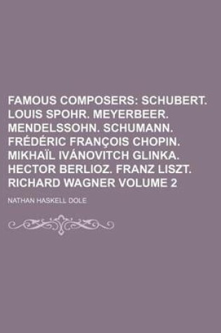 Cover of Famous Composers Volume 2; Schubert. Louis Spohr. Meyerbeer. Mendelssohn. Schumann. Frederic Francois Chopin. Mikhail Ivanovitch Glinka. Hector Berlioz. Franz Liszt. Richard Wagner