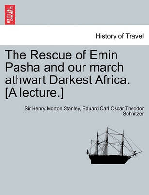 Book cover for The Rescue of Emin Pasha and Our March Athwart Darkest Africa. [A Lecture.]