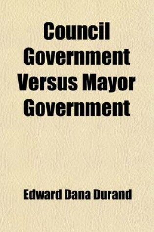 Cover of Council Government Versus Mayor Government