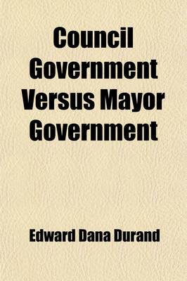 Book cover for Council Government Versus Mayor Government