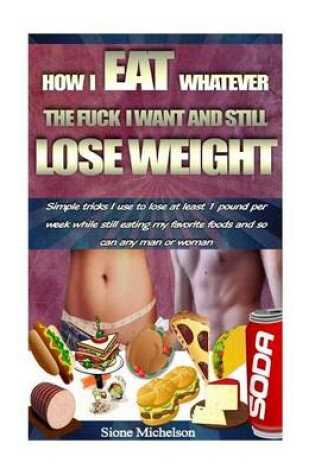 Cover of How I Eat Whatever the Fuck I Want and Still Lose Weight