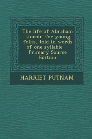 Cover of The Life of Abraham Lincoln for Young Folks, Told in Words of One Syllable - Primary Source Edition