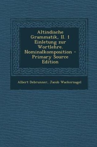 Cover of Altindische Grammatik, II. 1 Einletung Zur Wortlehre. Nominalkomposition - Primary Source Edition