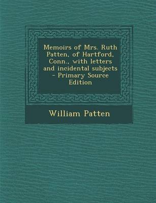 Book cover for Memoirs of Mrs. Ruth Patten, of Hartford, Conn., with Letters and Incidental Subjects - Primary Source Edition