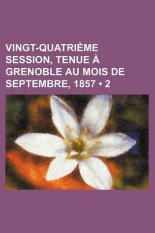 Cover of Vingt-Quatrieme Session, Tenue a Grenoble Au Mois de Septembre, 1857 (2)