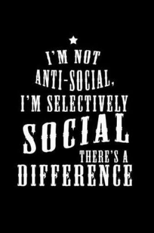 Cover of I'm not Anti-Social. I'm Selectively Social there's a Difference