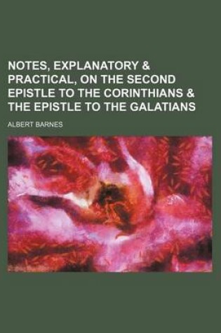 Cover of Notes, Explanatory & Practical, on the Second Epistle to the Corinthians & the Epistle to the Galatians