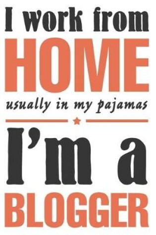 Cover of I work from home, usually in my pajamas. I'm a blogger