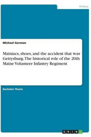 Cover of Mainiacs, shoes, and the accident that was Gettysburg. The historical role of the 20th Maine Volunteer Infantry Regiment