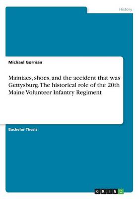 Book cover for Mainiacs, shoes, and the accident that was Gettysburg. The historical role of the 20th Maine Volunteer Infantry Regiment