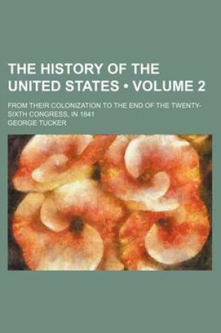 Cover of The History of the United States (Volume 2); From Their Colonization to the End of the Twenty-Sixth Congress, in 1841
