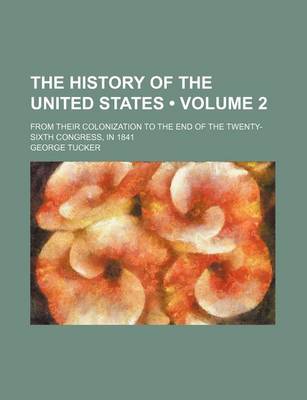 Book cover for The History of the United States (Volume 2); From Their Colonization to the End of the Twenty-Sixth Congress, in 1841