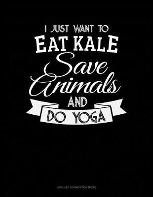 Cover of I Just Want to Eat Kale, Save Animals and Do Yoga