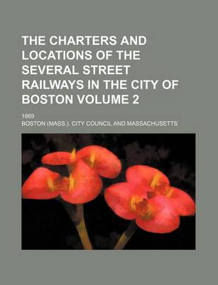 Book cover for The Charters and Locations of the Several Street Railways in the City of Boston Volume 2; 1869