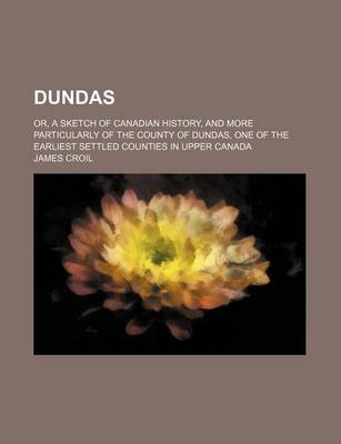 Book cover for Dundas; Or, a Sketch of Canadian History, and More Particularly of the County of Dundas, One of the Earliest Settled Counties in Upper Canada