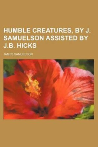 Cover of Humble Creatures, by J. Samuelson Assisted by J.B. Hicks